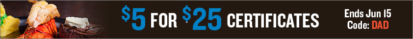 CELEBRATE DAD! $5 for $25 Certificates!